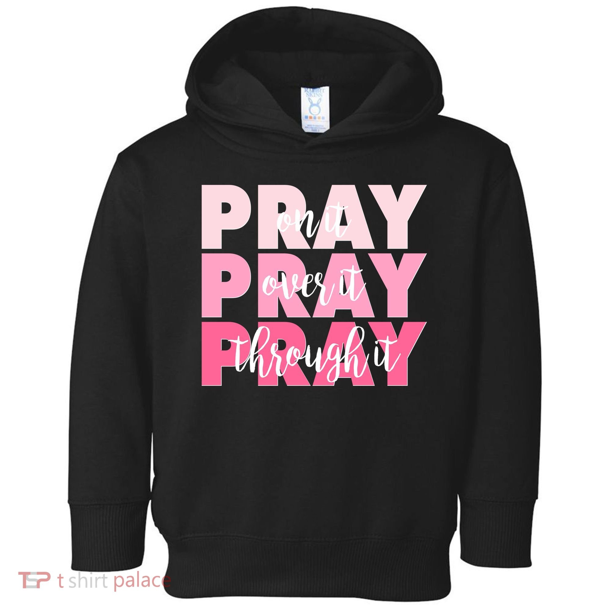 Pray On It Over It Through It Toddler Hoodie