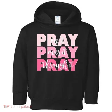Pray On It Over It Through It Toddler Hoodie