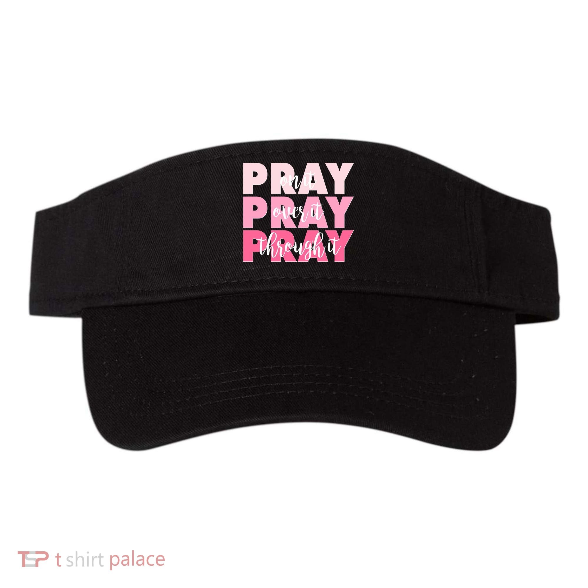 Pray On It Over It Through It Visor