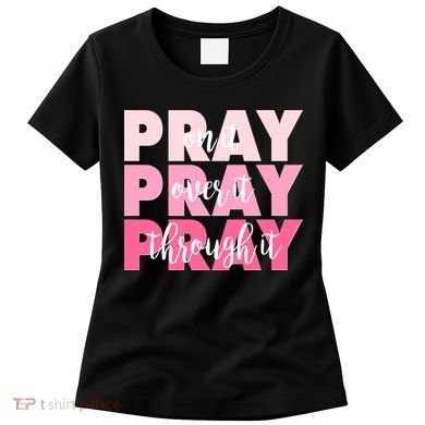 Pray On It Over It Through It Women's T-Shirt