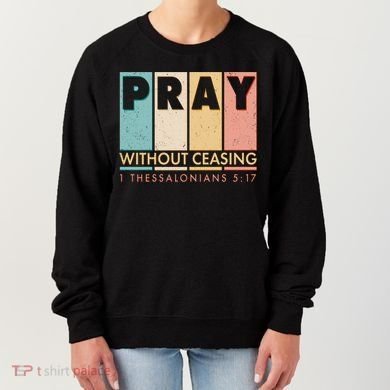 Pray Witout Ceasing 1 Thessalonians 5:17 Women's Sweatshirt