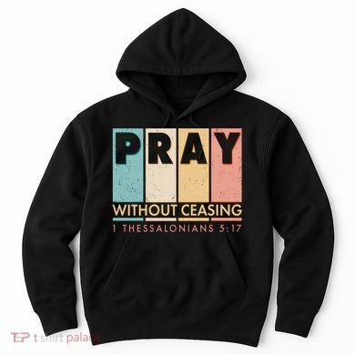 Pray Witout Ceasing 1 Thessalonians 5:17 Hoodie