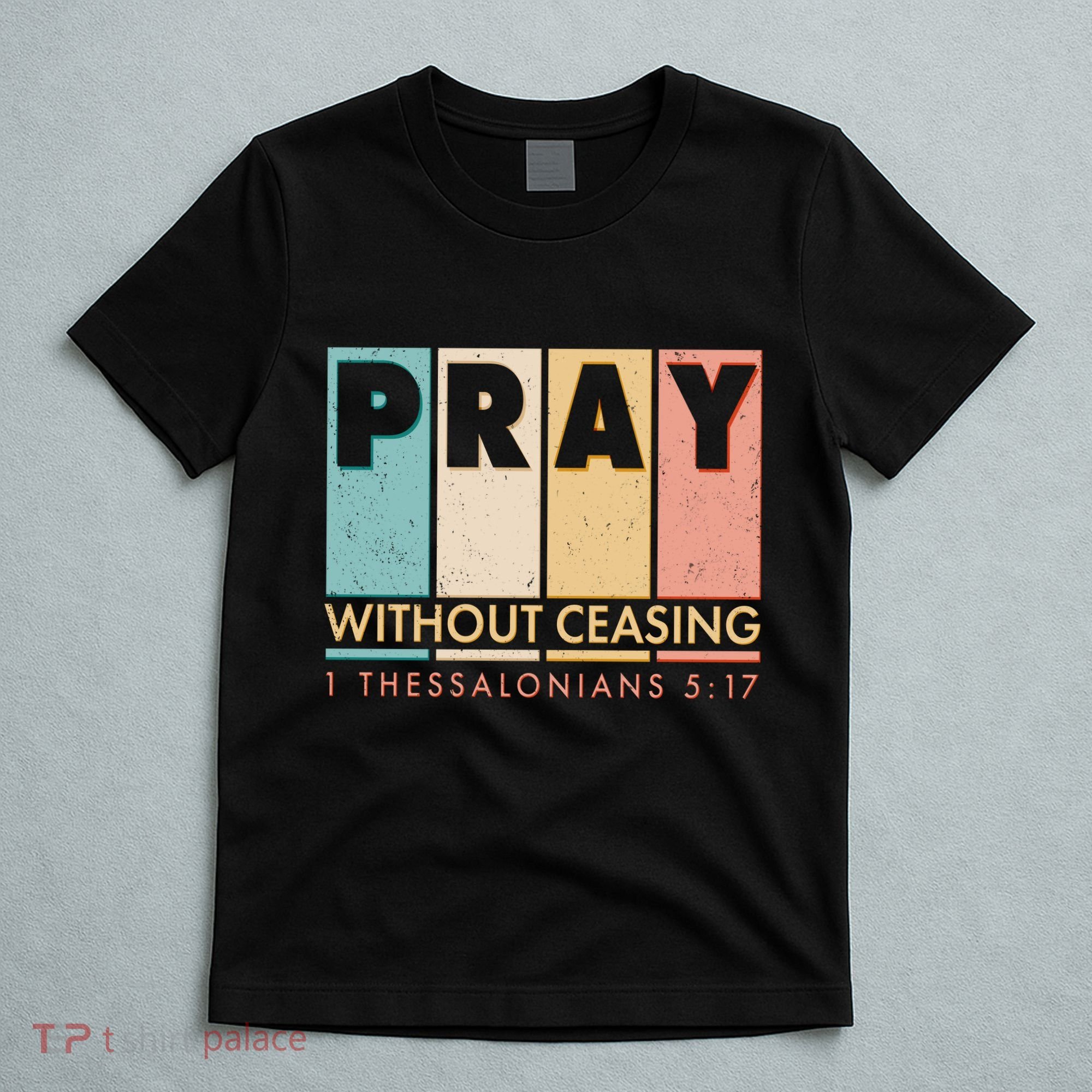 Pray Witout Ceasing 1 Thessalonians 5:17 T-Shirt