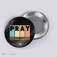Pray Witout Ceasing 1 Thessalonians 5:17 Button thumb 0