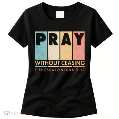 Pray Witout Ceasing 1 Thessalonians 5:17 Women's T-Shirt