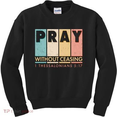 Pray Witout Ceasing 1 Thessalonians 5:17 Kids Sweatshirt