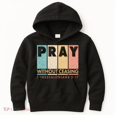Pray Witout Ceasing 1 Thessalonians 5:17 Kids Hoodie
