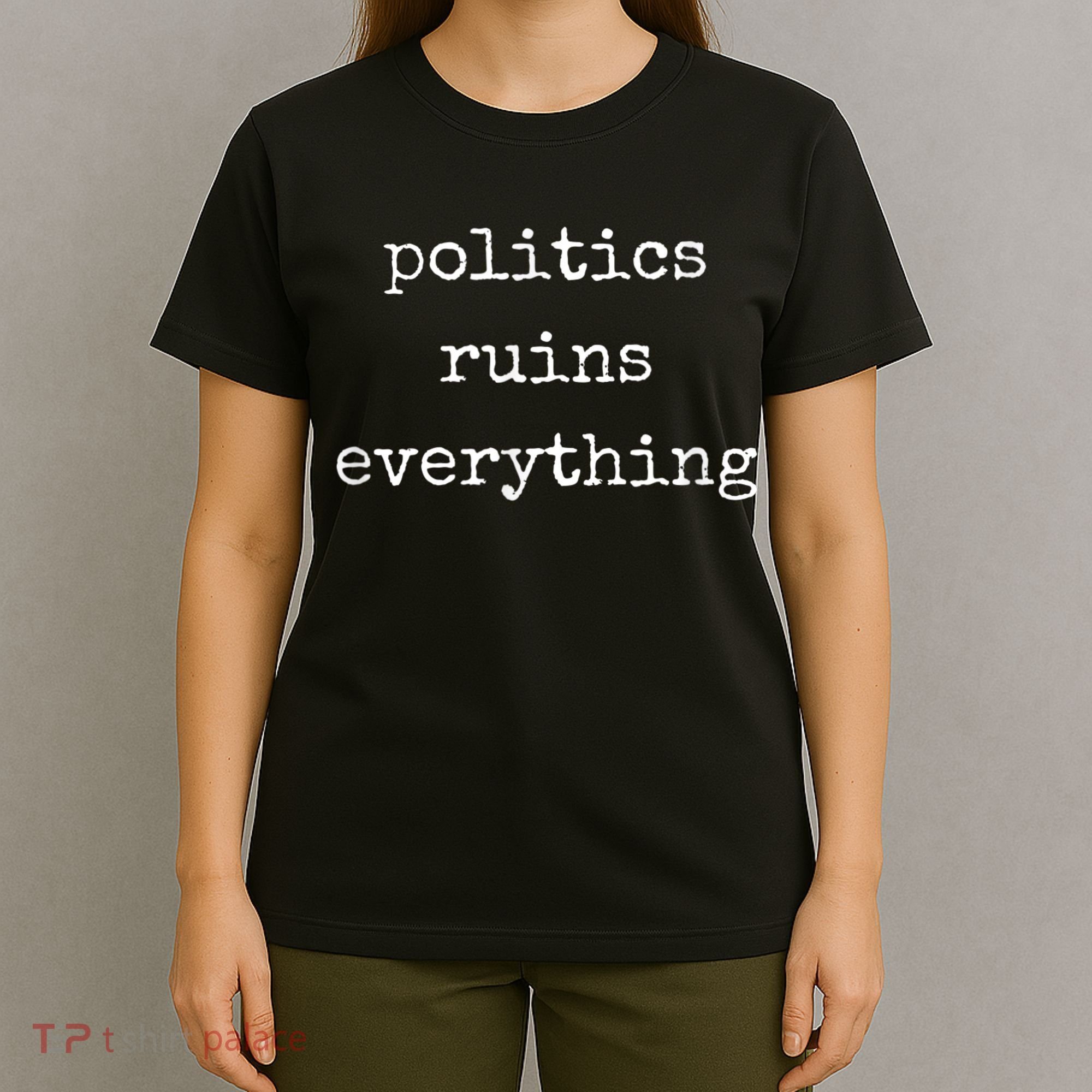 Politics Ruins Everything Funny Political Humor T-Shirt