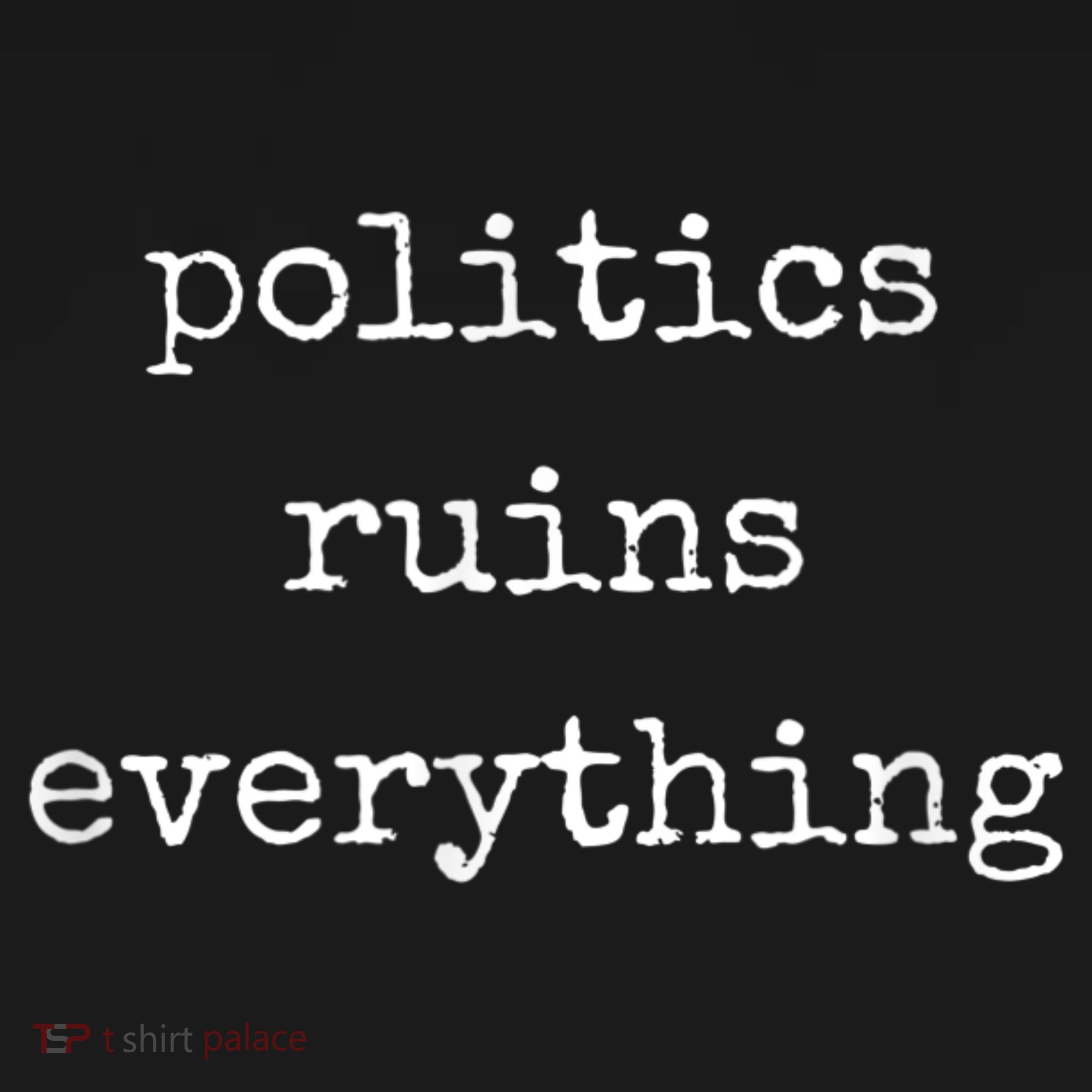 Politics Ruins Everything Funny Political Humor T-Shirt