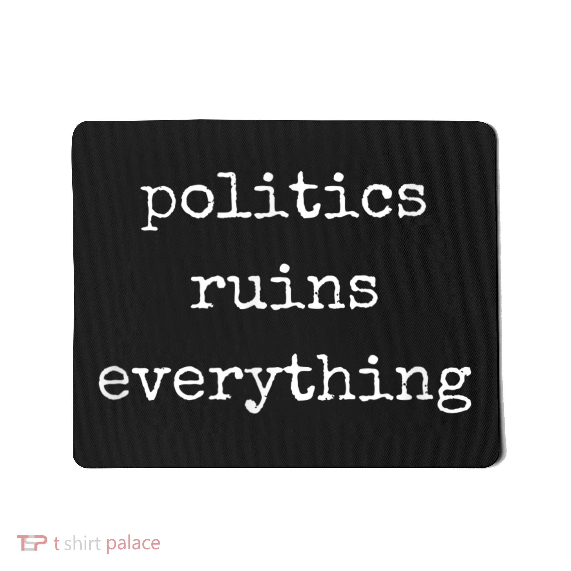 Politics Ruins Everything Funny Political Humor Mousepad