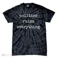 Politics Ruins Everything Funny Political Humor Tie-Dye T-Shirt thumb 0