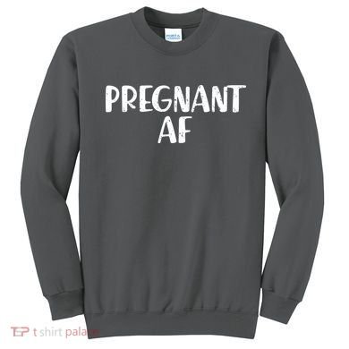 Pregnant AF Sweatshirt
