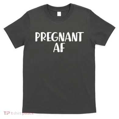 Pregnant AF T-Shirt