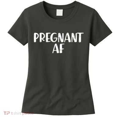 Pregnant AF Women's T-Shirt