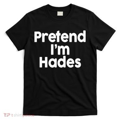 Pretend I'm Hades T-Shirt