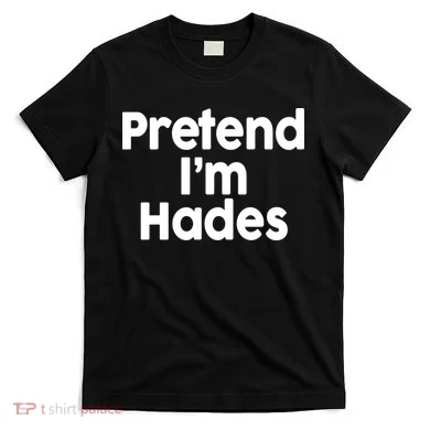 Pretend I'm Hades T-Shirt
