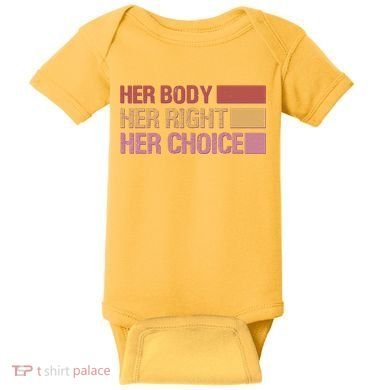 Pro Roe Her Body Her Right Her Choice Baby Bodysuit