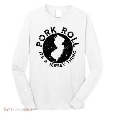 Pork Roll Ham Its A New Jersey Thing State Nj Foodie Long Sleeve Shirt