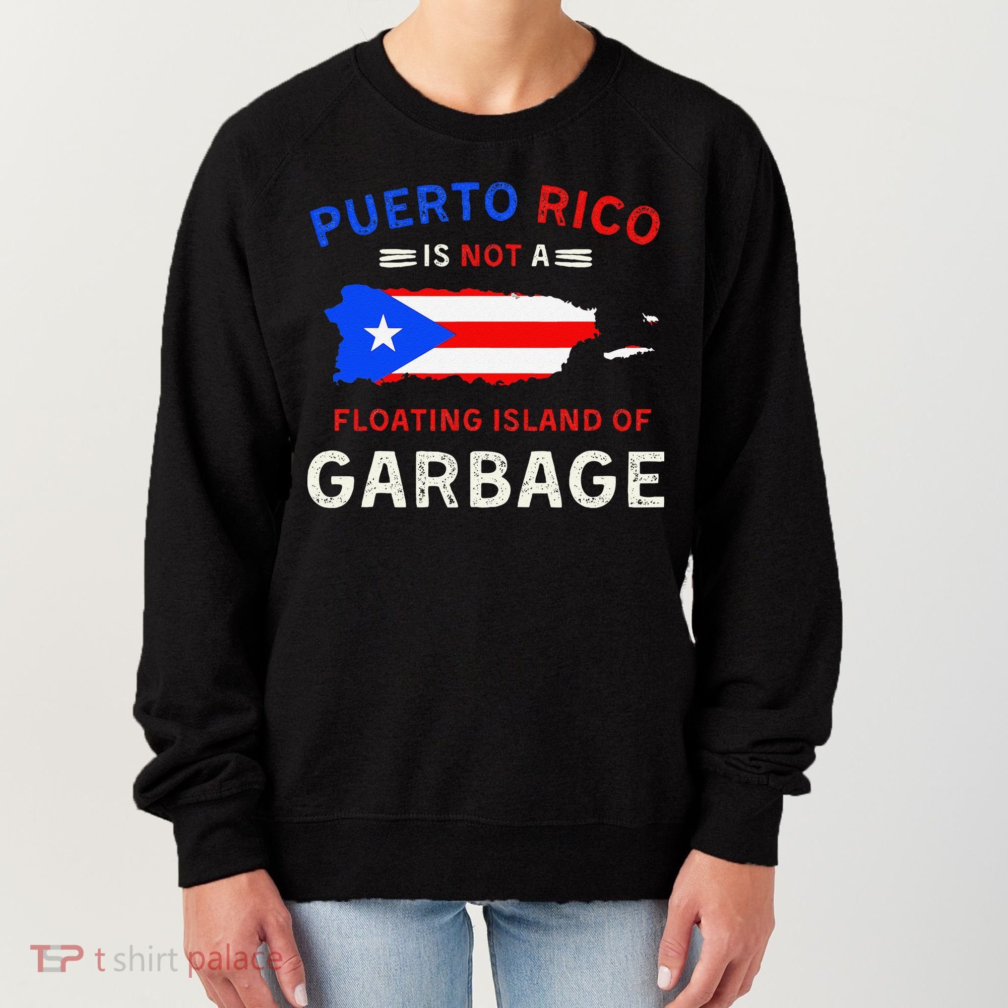 Puerto Rico Is Not A Floating Island Of Garbage Women's Sweatshirt