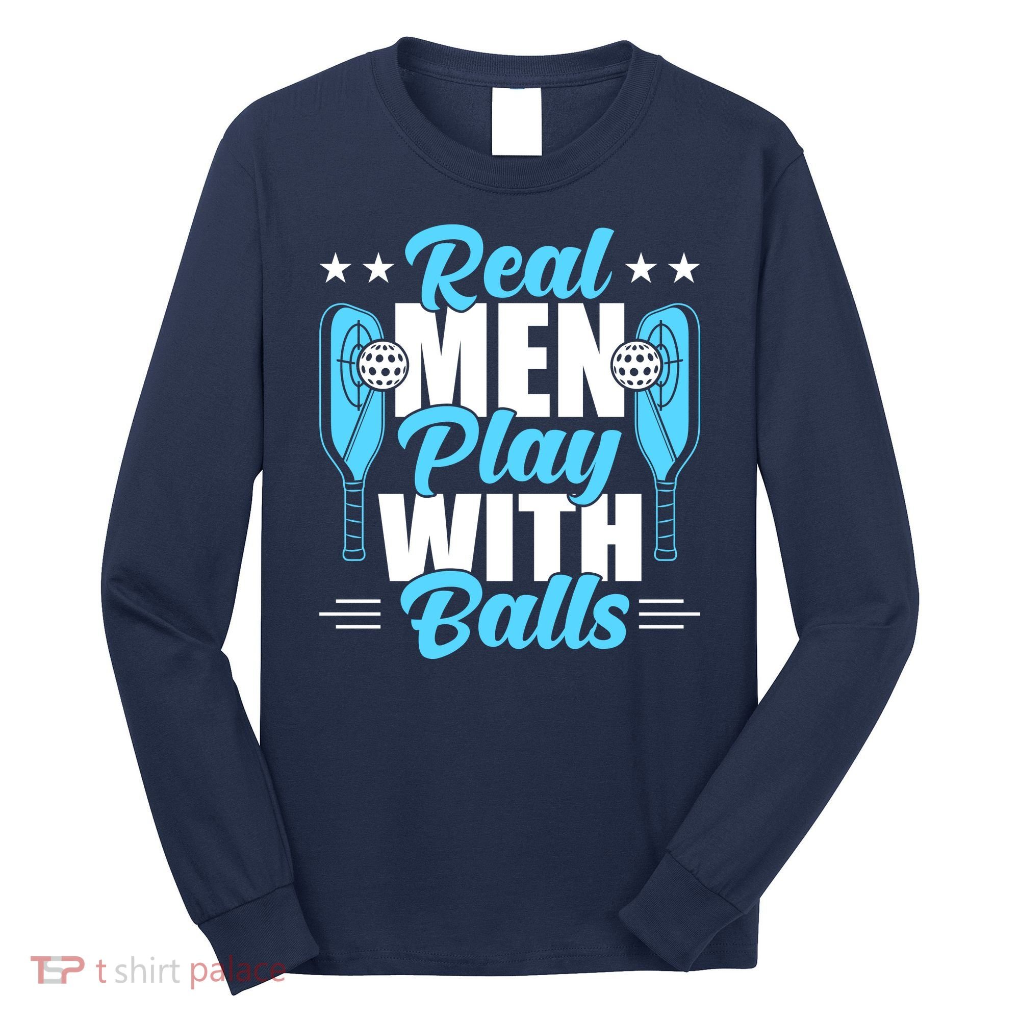 Pickleball Real Men Play With Pickle Balls Funny Humor Long Sleeve Shirt