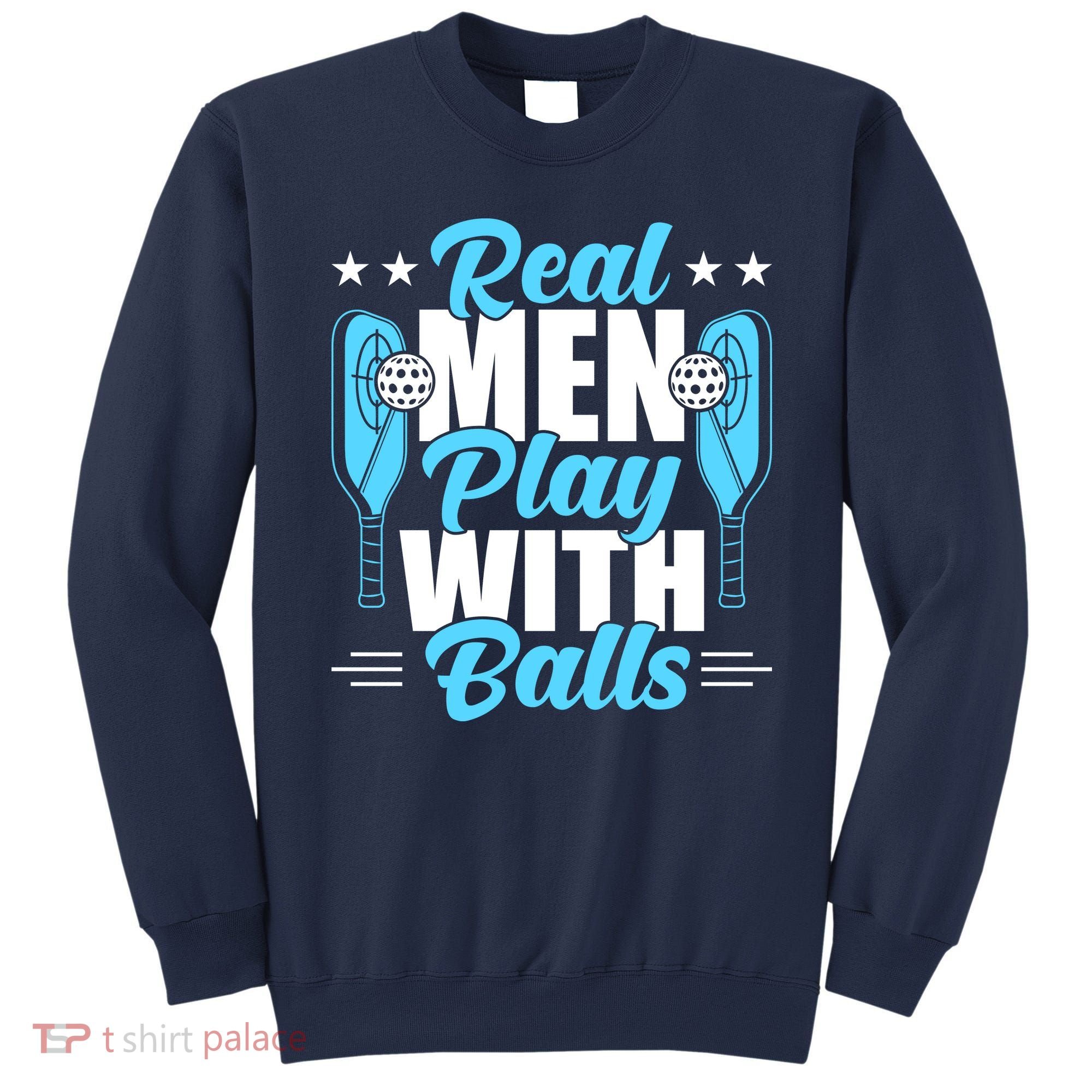 Pickleball Real Men Play With Pickle Balls Funny Humor Sweatshirt