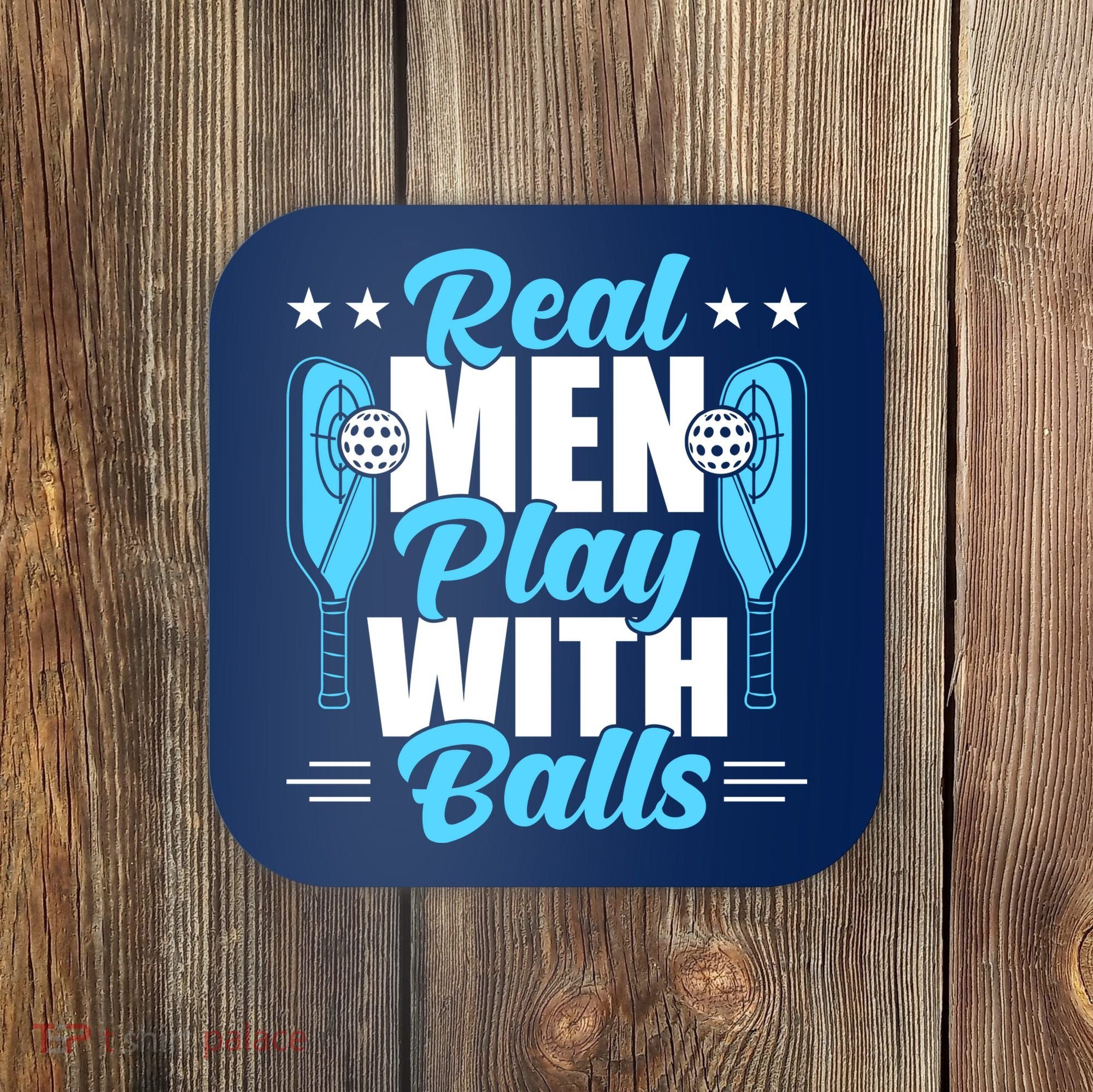 Pickleball Real Men Play With Pickle Balls Funny Humor Coaster