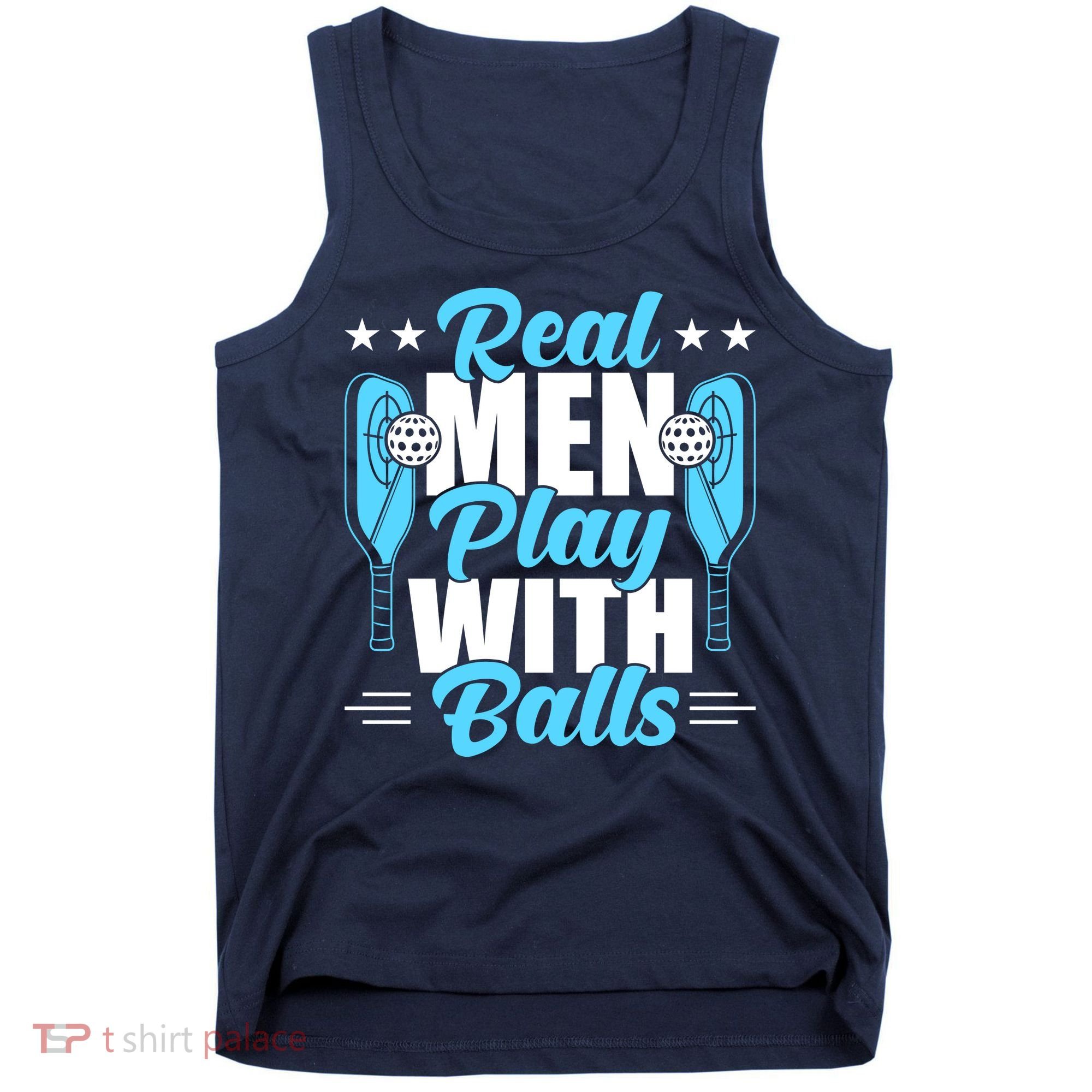 Pickleball Real Men Play With Pickle Balls Funny Humor Tank Top