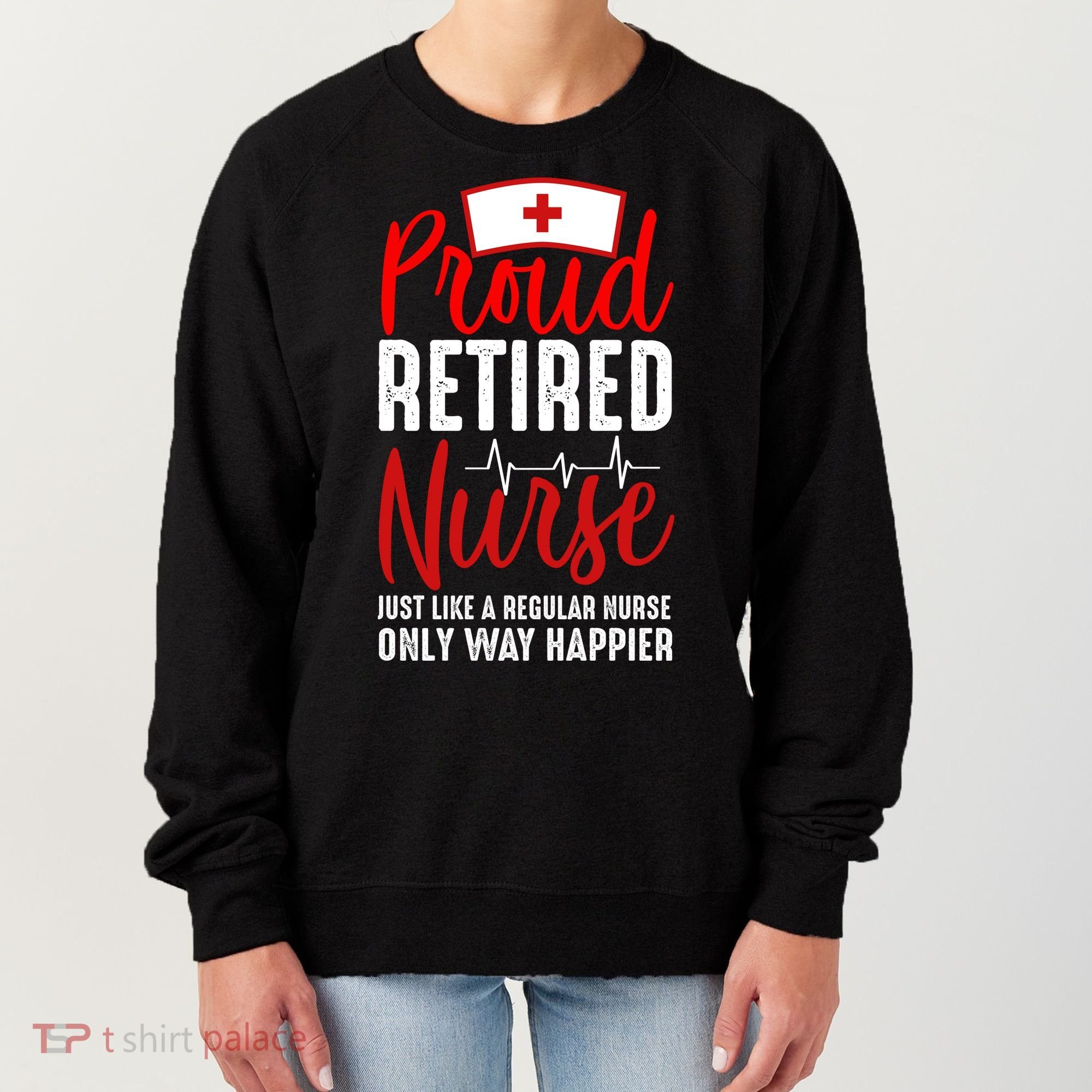 Proud Retired Nurse Just Like Regular Nurse Only Way Happier Women's Sweatshirt