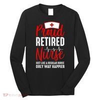 Proud Retired Nurse Just Like Regular Nurse Only Way Happier Long Sleeve Shirt thumb 0
