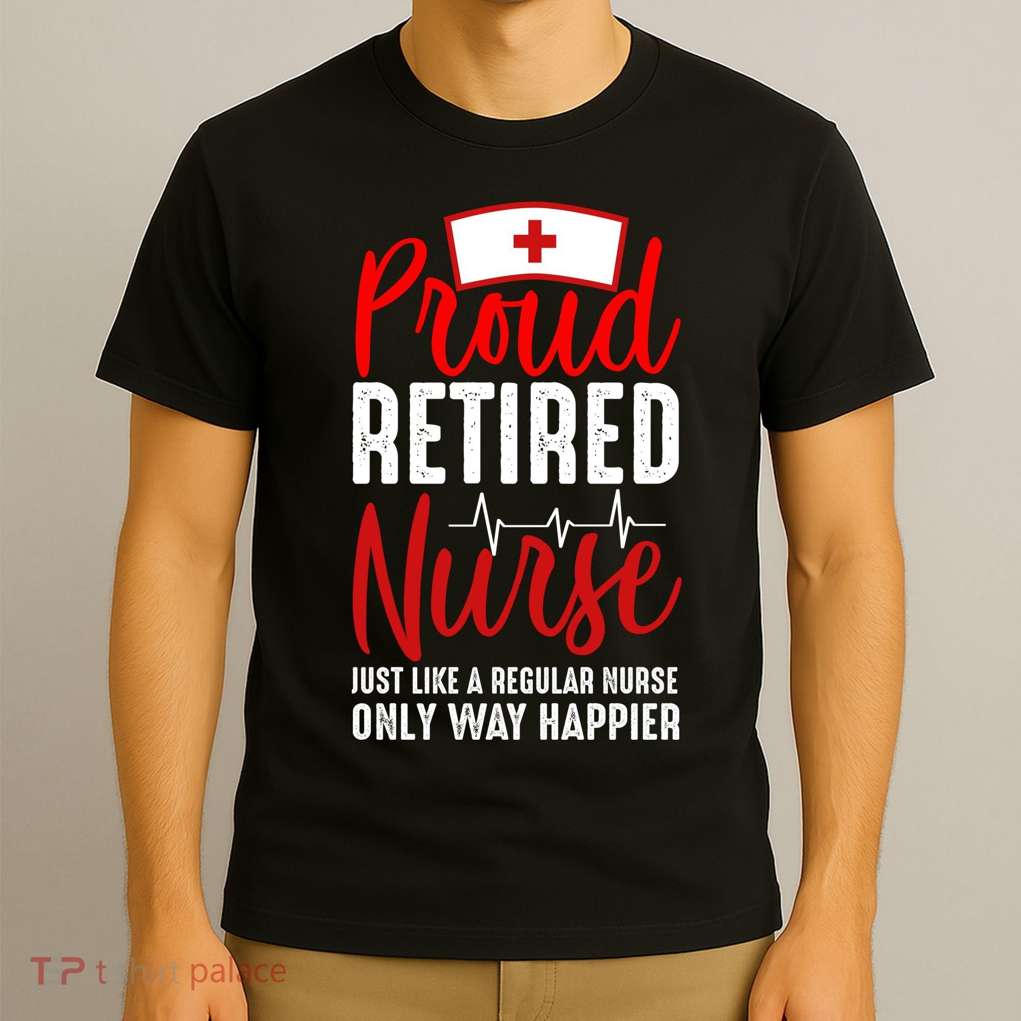 Proud Retired Nurse Just Like Regular Nurse Only Way Happier T-Shirt