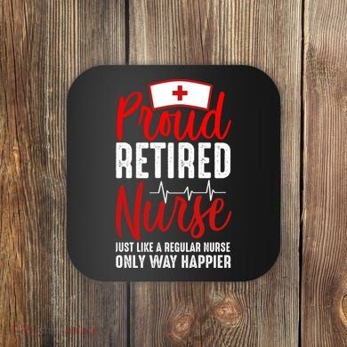 Proud Retired Nurse Just Like Regular Nurse Only Way Happier Coaster