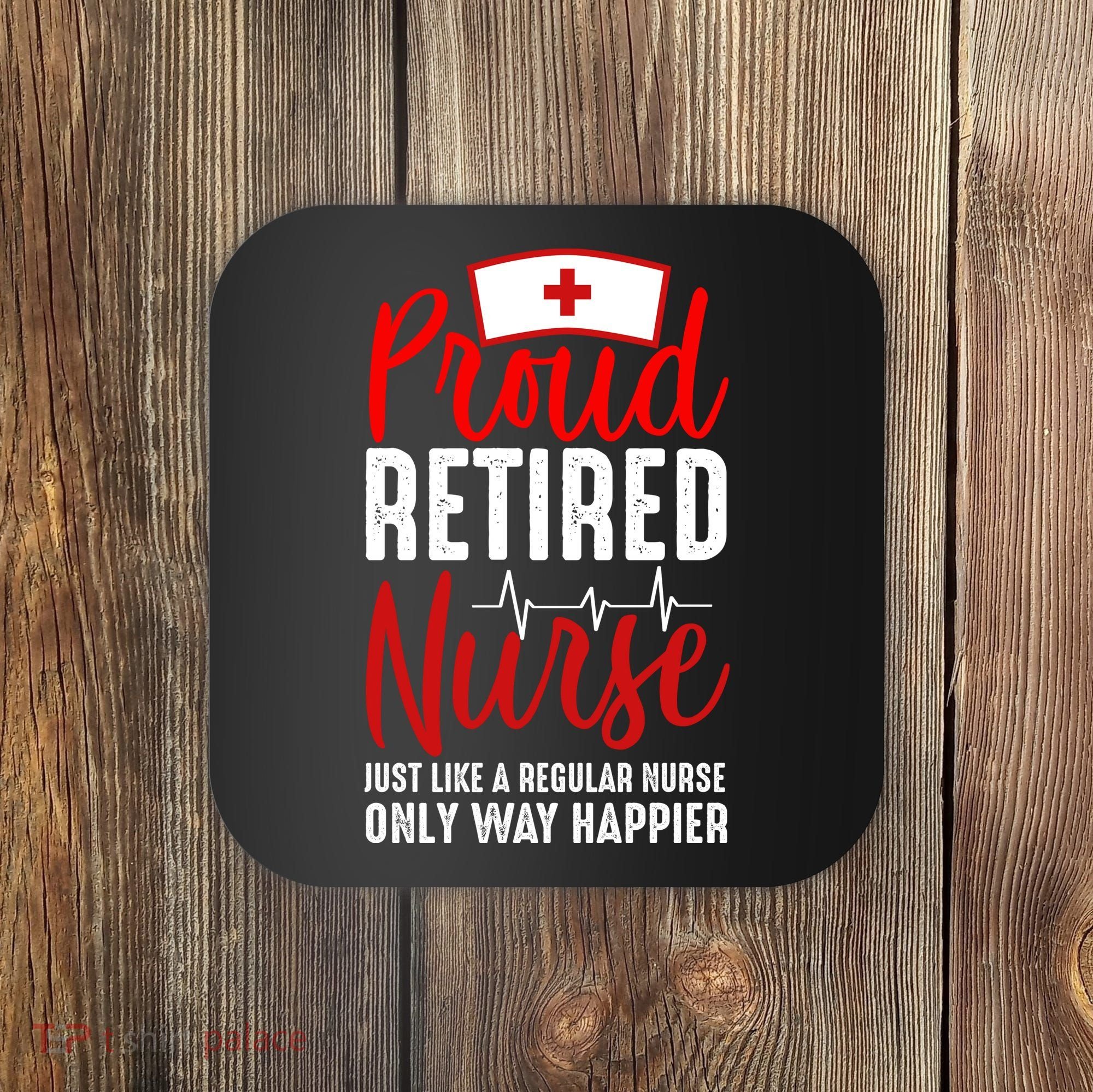 Proud Retired Nurse Just Like Regular Nurse Only Way Happier Coaster
