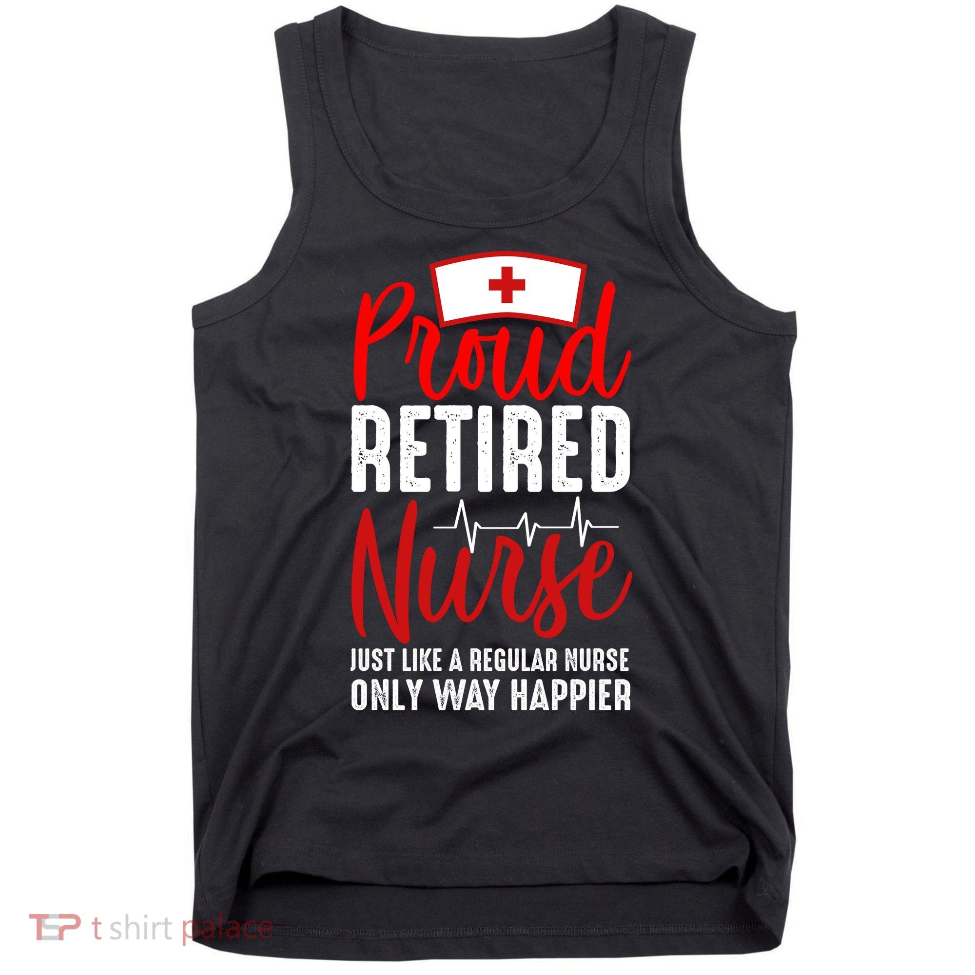 Proud Retired Nurse Just Like Regular Nurse Only Way Happier Tank Top