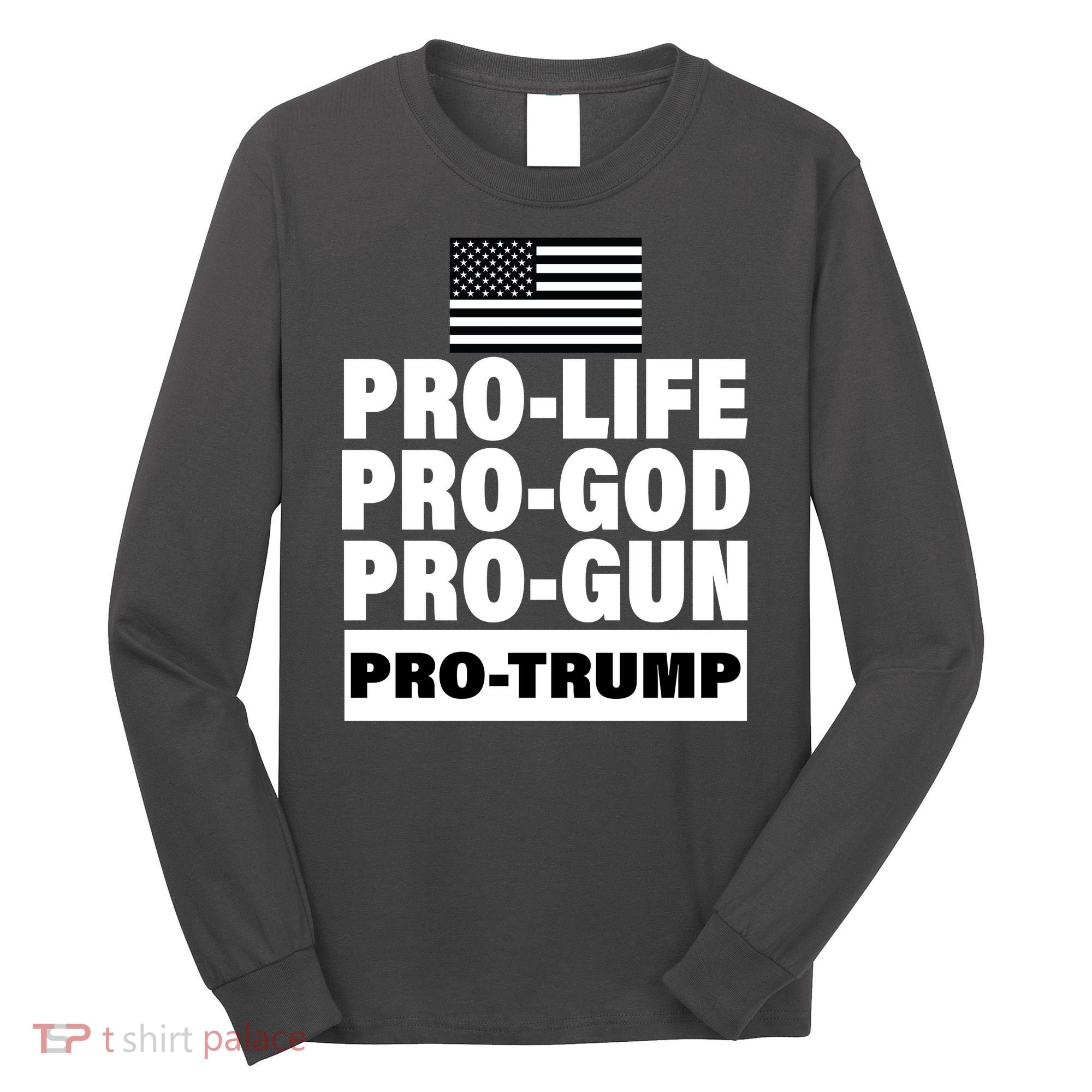 Pro-Life Pro-God Pro-Gun Pro-Trump Long Sleeve Shirt