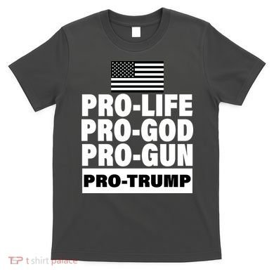 Pro-Life Pro-God Pro-Gun Pro-Trump T-Shirt