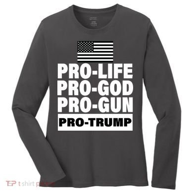 Pro-Life Pro-God Pro-Gun Pro-Trump Women's Long Sleeve Shirt