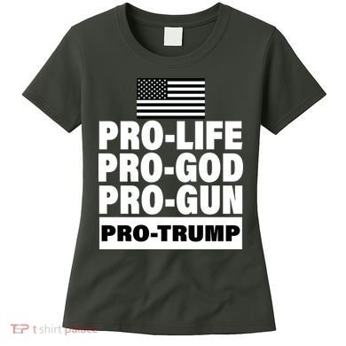 Pro-Life Pro-God Pro-Gun Pro-Trump Women's T-Shirt