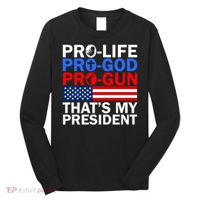 Pro-Life Pro-God Pro-Gun That's My President Long Sleeve Shirt