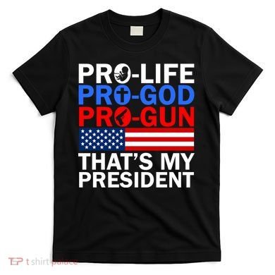 Pro-Life Pro-God Pro-Gun That's My President T-Shirt
