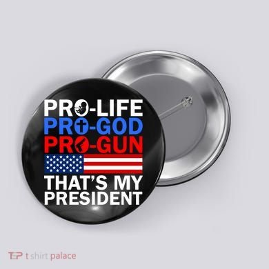 Pro-Life Pro-God Pro-Gun That's My President Button