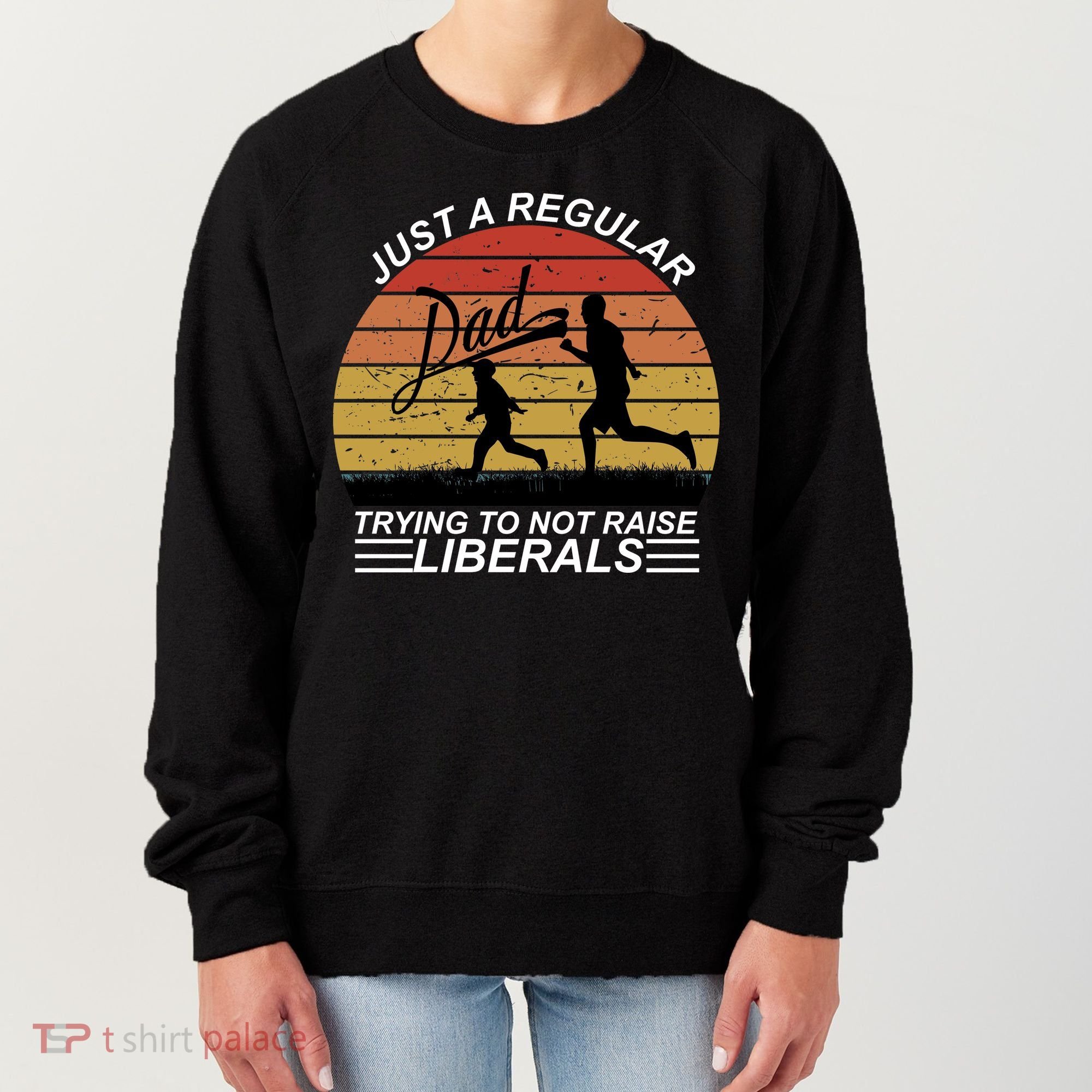 Pro Republican Just A Regular Dad Trying Not To Raise Liberals Women's Sweatshirt