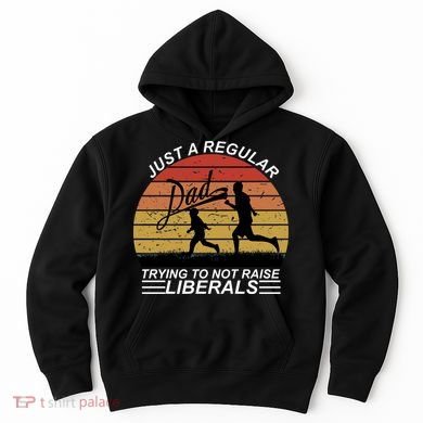 Pro Republican Just A Regular Dad Trying Not To Raise Liberals Hoodie