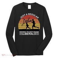 Pro Republican Just A Regular Dad Trying Not To Raise Liberals Long Sleeve Shirt thumb 0