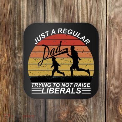 Pro Republican Just A Regular Dad Trying Not To Raise Liberals Coaster