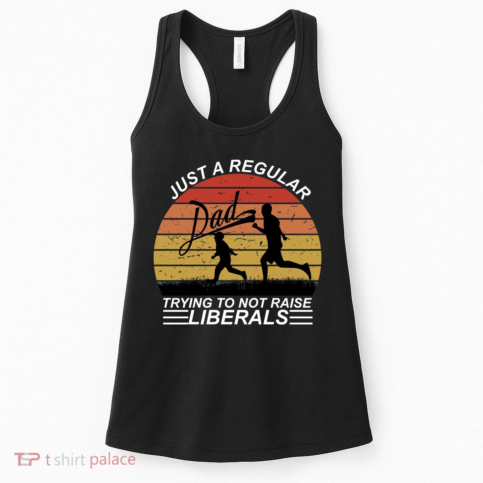 Pro Republican Just A Regular Dad Trying Not To Raise Liberals Women's Tank Top