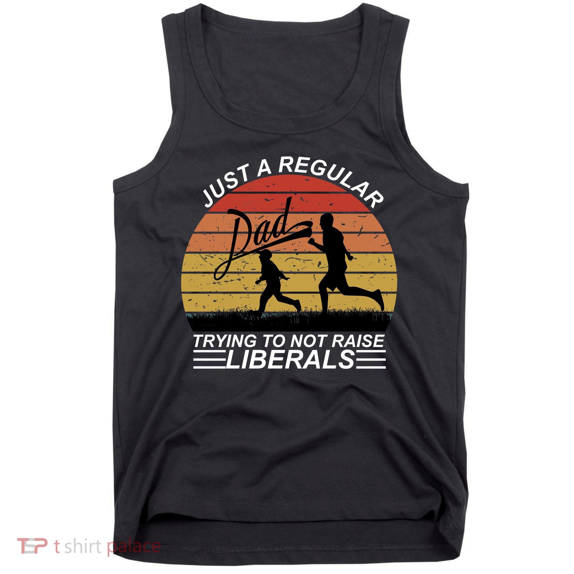 Pro Republican Just A Regular Dad Trying Not To Raise Liberals Tank Top