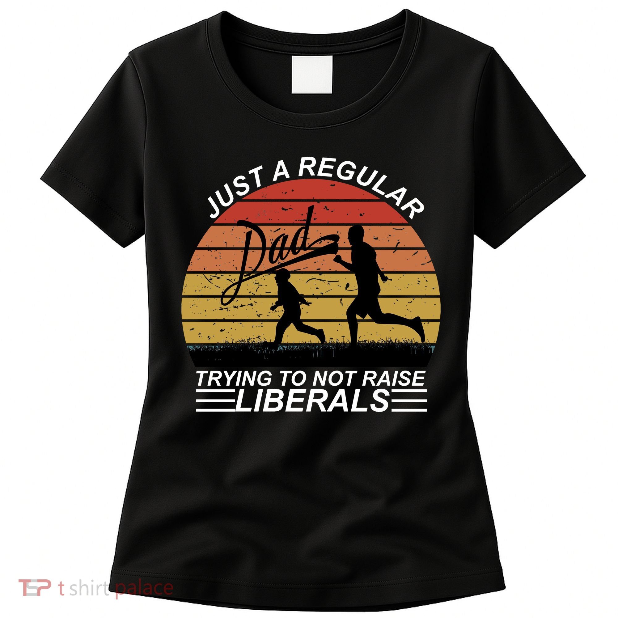 Pro Republican Just A Regular Dad Trying Not To Raise Liberals Women's T-Shirt