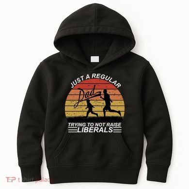 Pro Republican Just A Regular Dad Trying Not To Raise Liberals Kids Hoodie