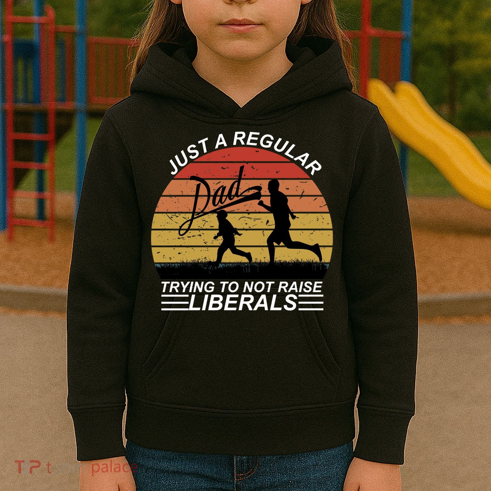 Pro Republican Just A Regular Dad Trying Not To Raise Liberals Kids Hoodie