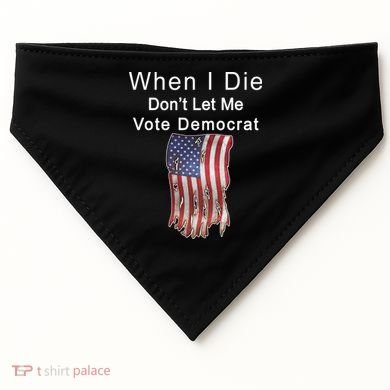 Pro Republican When I Die Don't Let Me Vote Democrat USA-Made Doggie Bandana